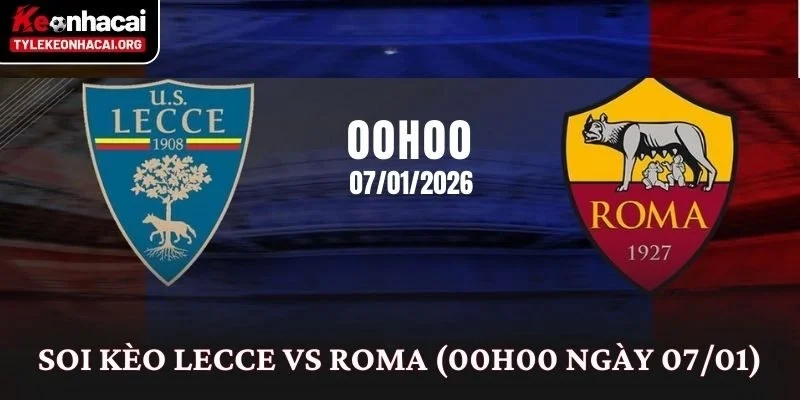 Soi Kèo Lecce vs Roma (00h00 Ngày 07/01)